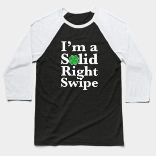 I'm a Solid Right Swipe | Funny Shamrock Dating Singles Baseball T-Shirt